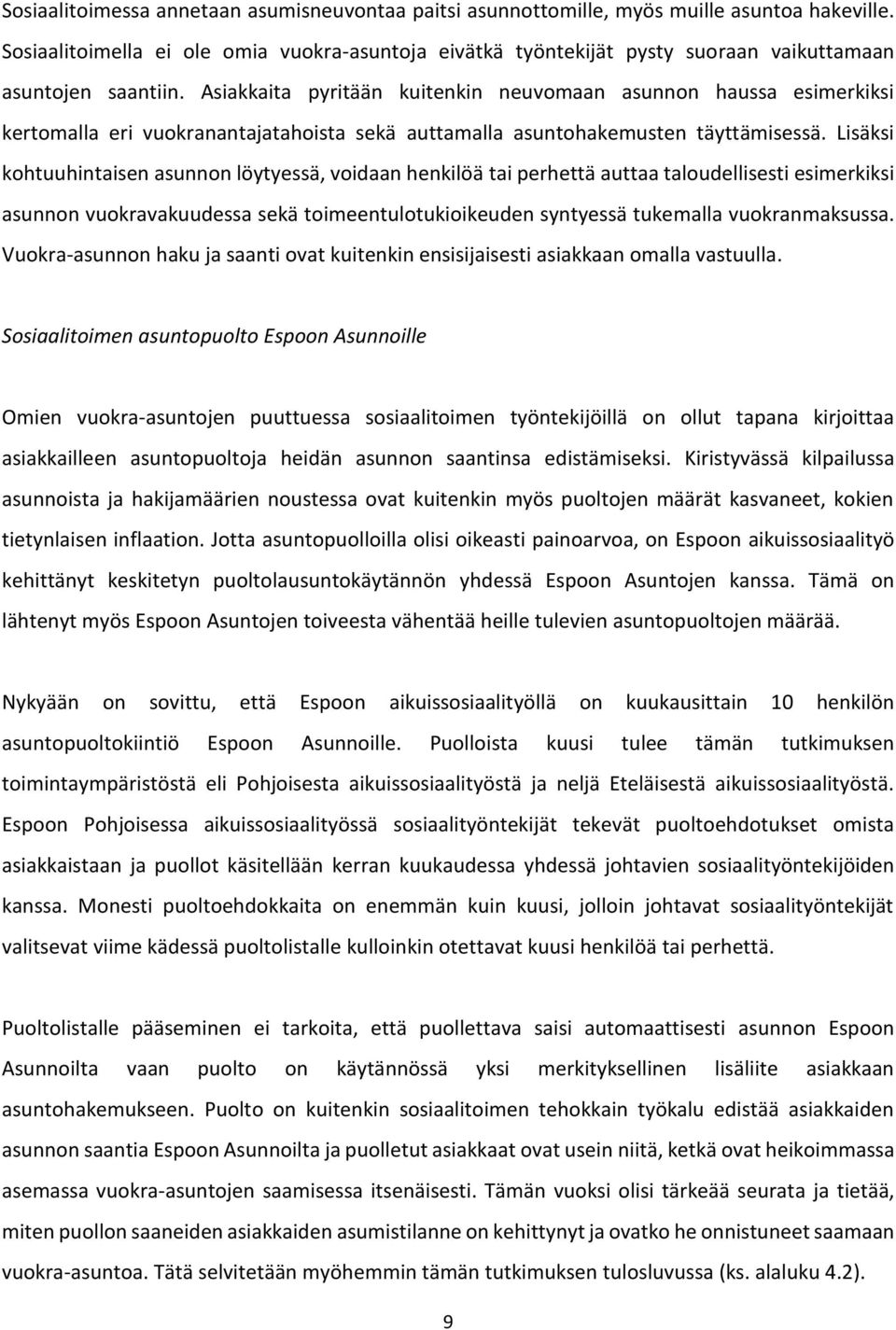 Asiakkaita pyritään kuitenkin neuvomaan asunnon haussa esimerkiksi kertomalla eri vuokranantajatahoista sekä auttamalla asuntohakemusten täyttämisessä.