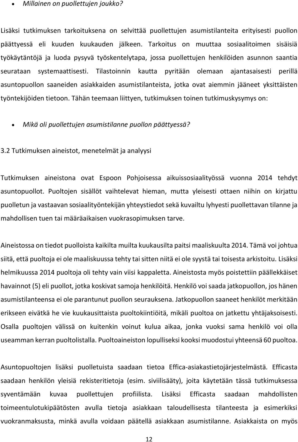 Tilastoinnin kautta pyritään olemaan ajantasaisesti perillä asuntopuollon saaneiden asiakkaiden asumistilanteista, jotka ovat aiemmin jääneet yksittäisten työntekijöiden tietoon.