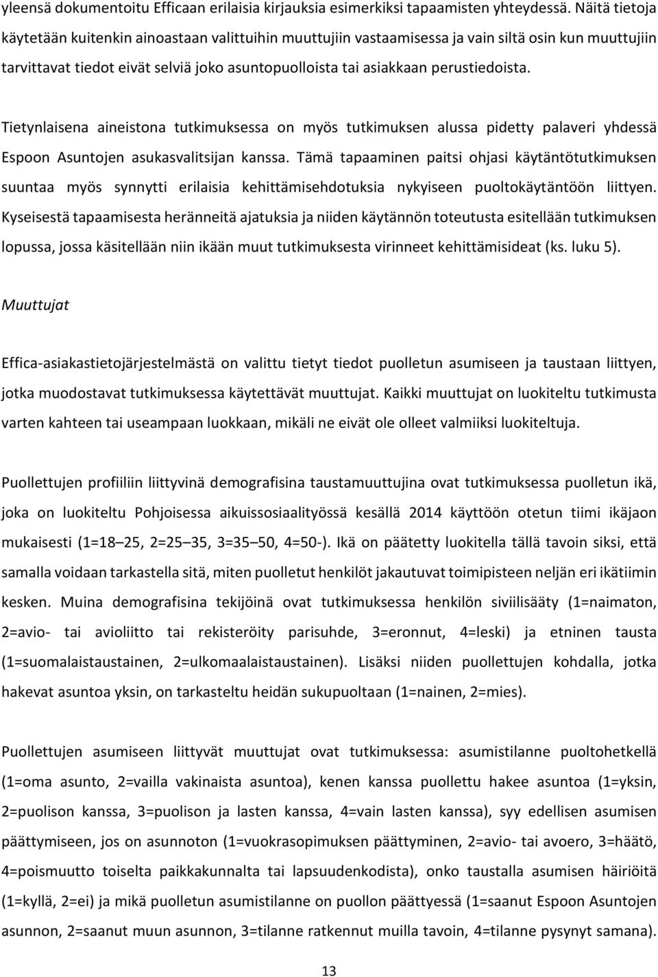 Tietynlaisena aineistona tutkimuksessa on myös tutkimuksen alussa pidetty palaveri yhdessä Espoon Asuntojen asukasvalitsijan kanssa.