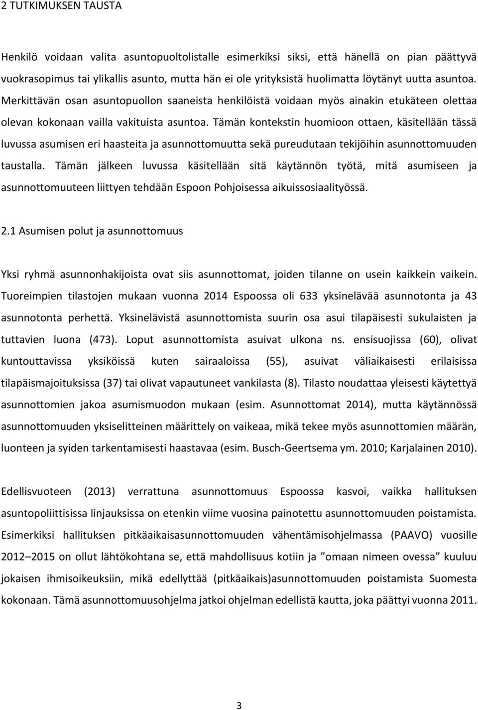 Tämän kontekstin huomioon ottaen, käsitellään tässä luvussa asumisen eri haasteita ja asunnottomuutta sekä pureudutaan tekijöihin asunnottomuuden taustalla.