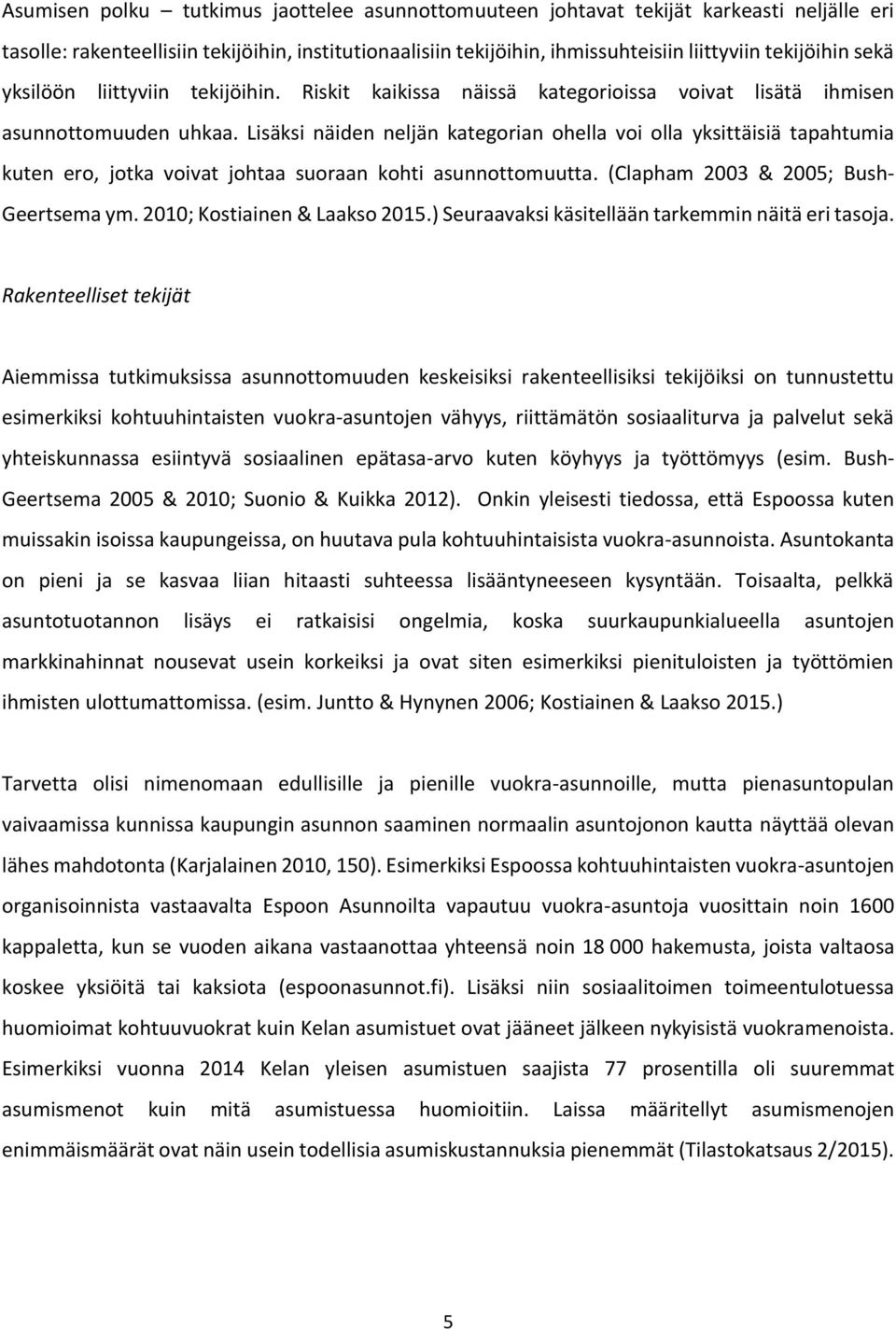 Lisäksi näiden neljän kategorian ohella voi olla yksittäisiä tapahtumia kuten ero, jotka voivat johtaa suoraan kohti asunnottomuutta. (Clapham 2003 & 2005; Bush- Geertsema ym.