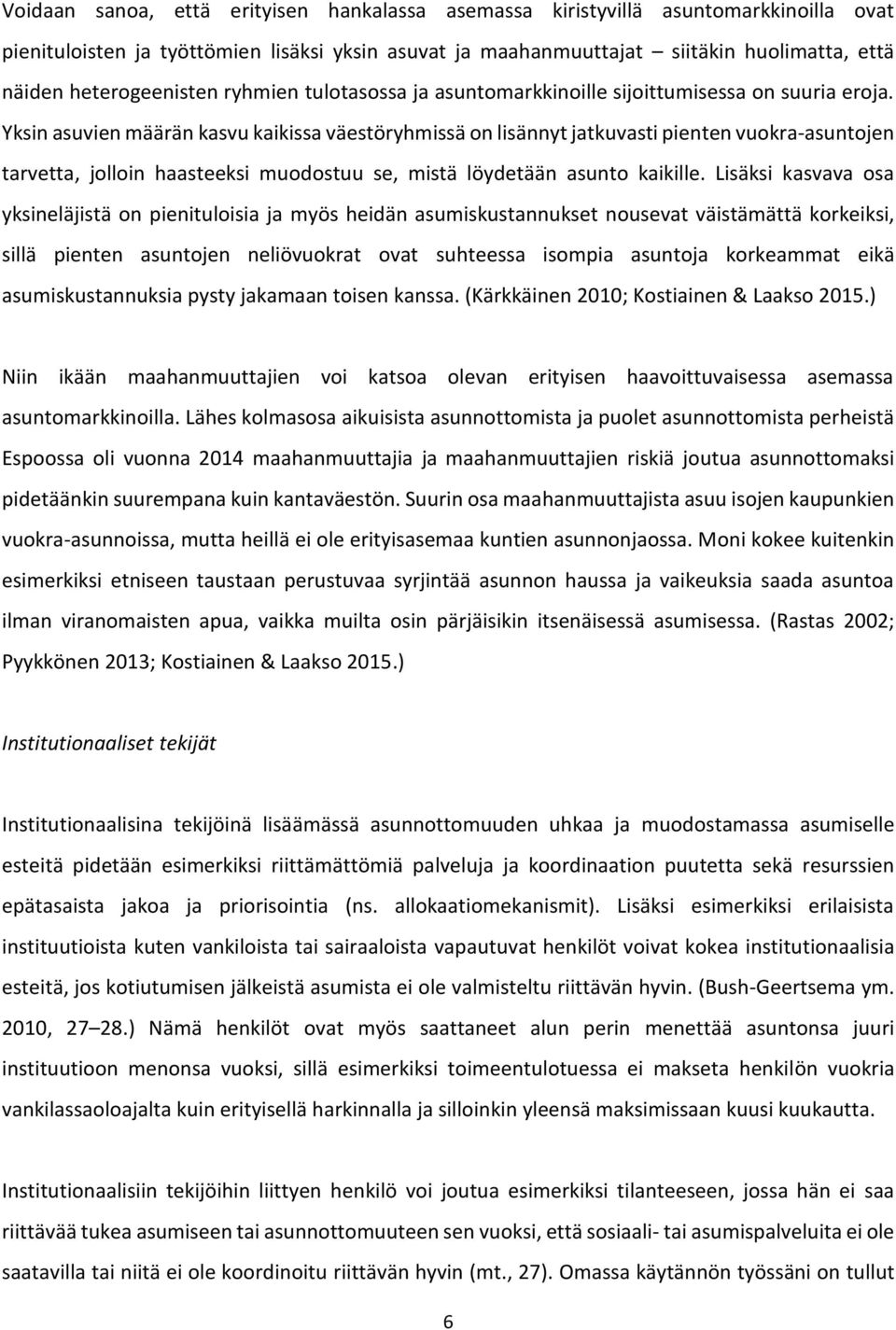 Yksin asuvien määrän kasvu kaikissa väestöryhmissä on lisännyt jatkuvasti pienten vuokra-asuntojen tarvetta, jolloin haasteeksi muodostuu se, mistä löydetään asunto kaikille.