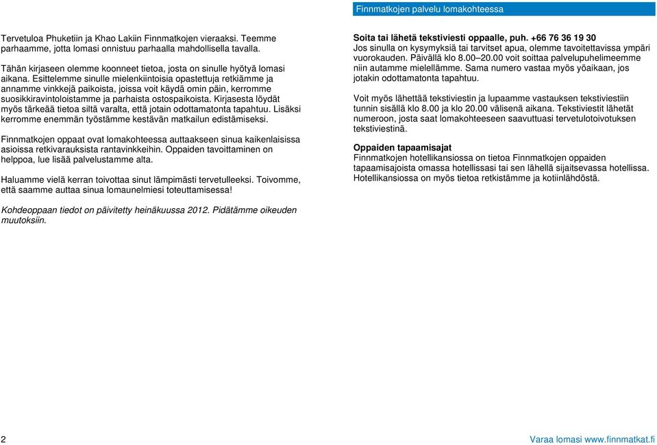 Esittelemme sinulle mielenkiintoisia opastettuja retkiämme ja annamme vinkkejä paikoista, joissa voit käydä omin päin, kerromme suosikkiravintoloistamme ja parhaista ostospaikoista.