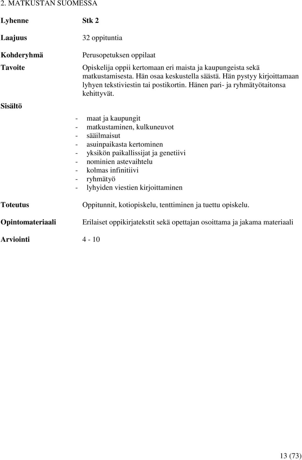 - maat ja kaupungit - matkustaminen, kulkuneuvot - sääilmaisut - asuinpaikasta kertominen - yksikön paikallissijat ja genetiivi - nominien astevaihtelu -