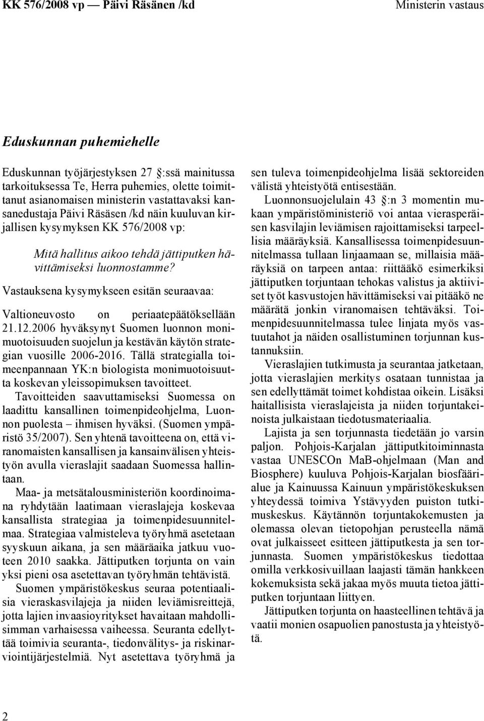 Vastauksena kysymykseen esitän seuraavaa: Valtioneuvosto on periaatepäätöksellään 21.12.2006 hyväksynyt Suomen luonnon monimuotoisuuden suojelun ja kestävän käytön strategian vuosille 2006-2016.