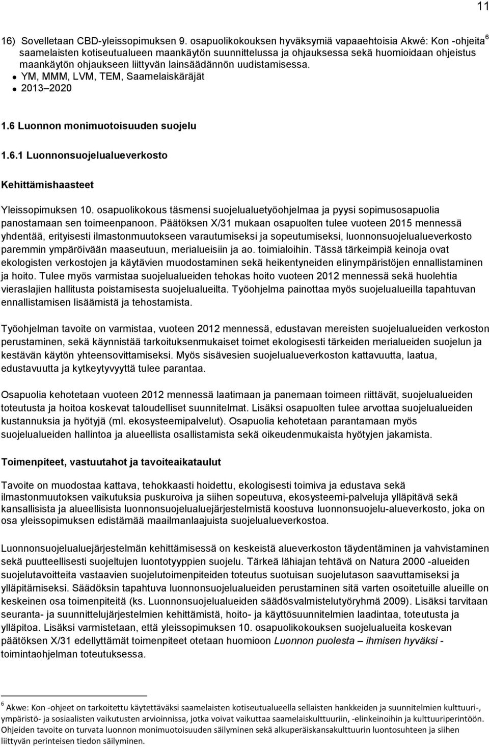 lainsäädännön uudistamisessa. YM, MMM, LVM, TEM, Saamelaiskäräjät 1.6 Luonnon monimuotoisuuden suojelu 1.6.1 Luonnonsuojelualueverkosto Kehittämishaasteet Yleissopimuksen 10.