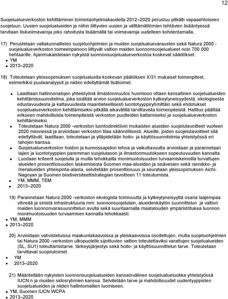 17) Perustetaan valtakunnallisten suojeluohjelmien ja muiden suojelualuevarausten sekä Natura 2000 - suojelualueverkoston toimeenpanoon liittyvät valtion maiden luonnonsuojelualueet noin 700 000