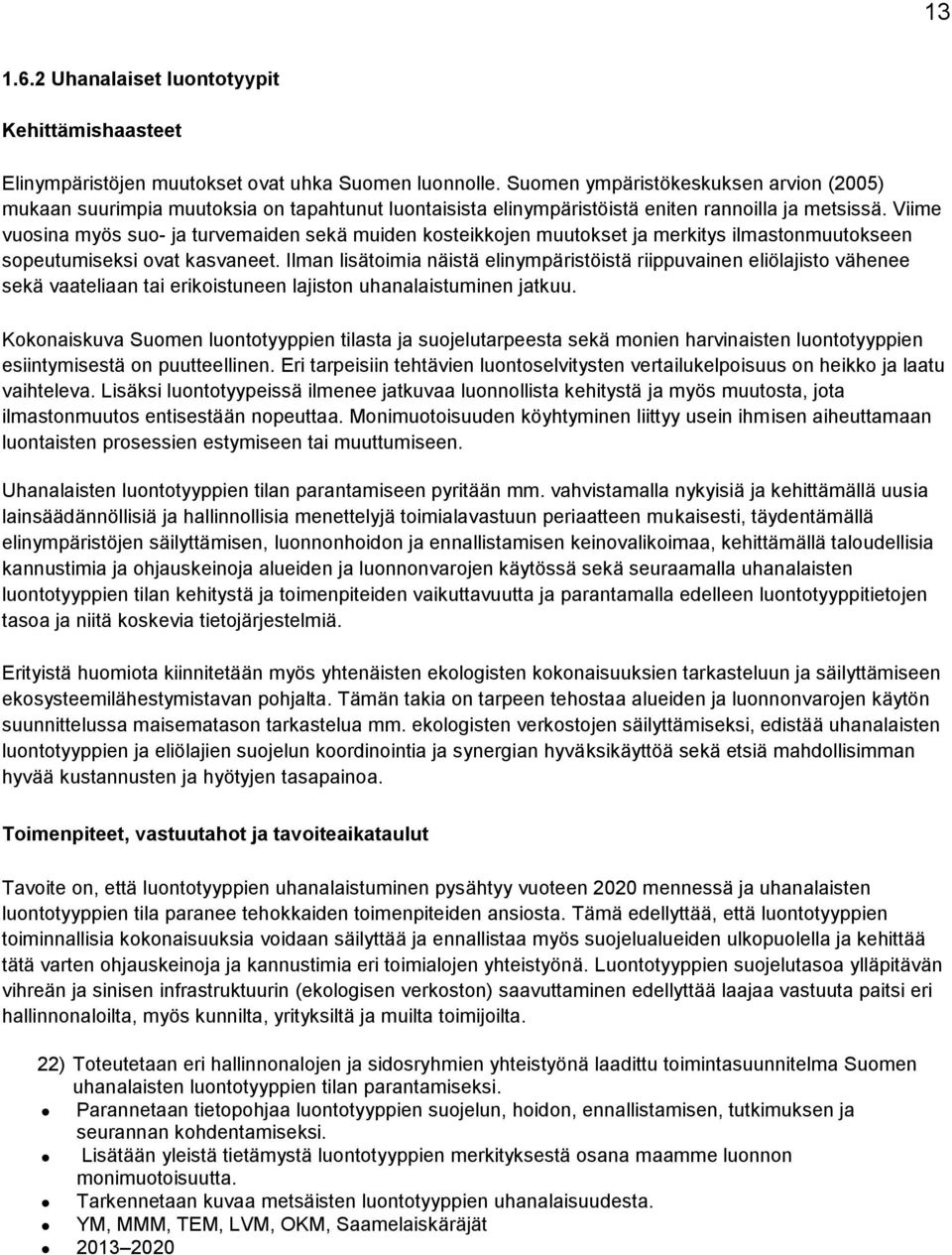 Viime vuosina myös suo- ja turvemaiden sekä muiden kosteikkojen muutokset ja merkitys ilmastonmuutokseen sopeutumiseksi ovat kasvaneet.