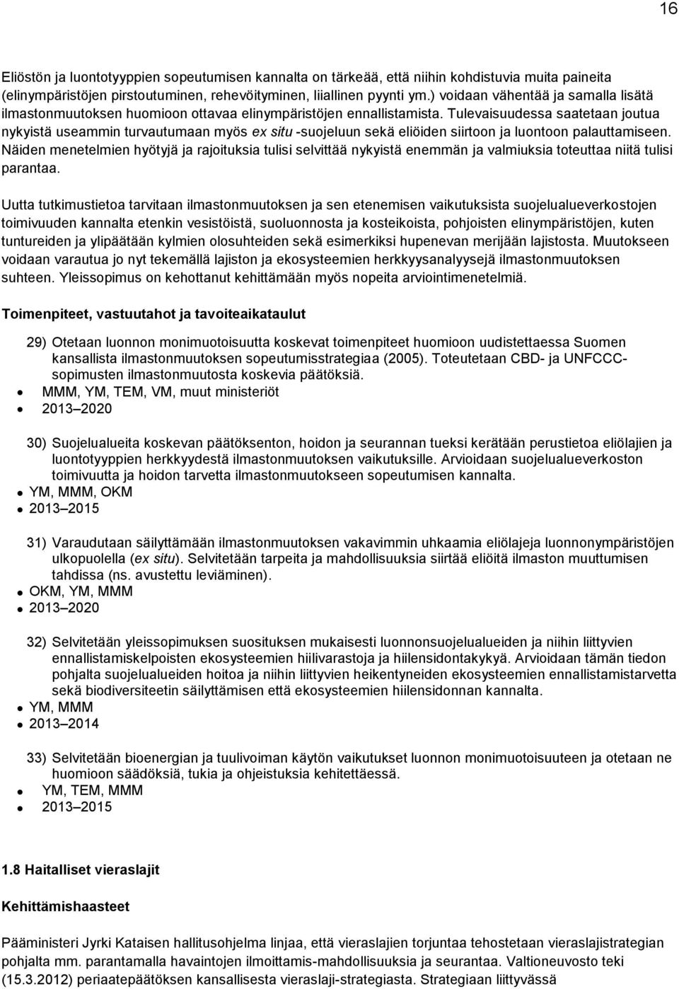 Tulevaisuudessa saatetaan joutua nykyistä useammin turvautumaan myös ex situ -suojeluun sekä eliöiden siirtoon ja luontoon palauttamiseen.