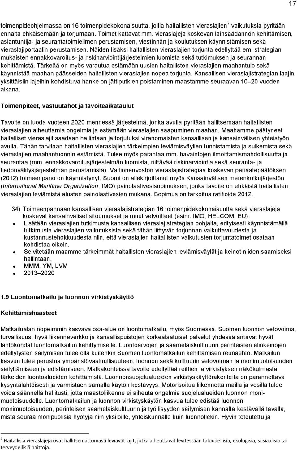 Näiden lisäksi haitallisten vieraslajien torjunta edellyttää em. strategian mukaisten ennakkovaroitus- ja riskinarviointijärjestelmien luomista sekä tutkimuksen ja seurannan kehittämistä.