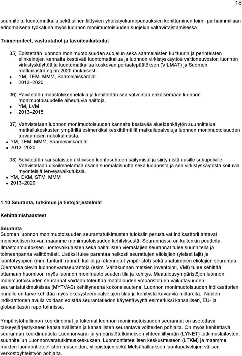 virkistyskäyttöä valtioneuvoston luonnon virkistyskäyttöä ja luontomatkailua koskevan periaatepäätöksen (VILMAT) ja Suomen matkailustrategian 2020 mukaisesti.