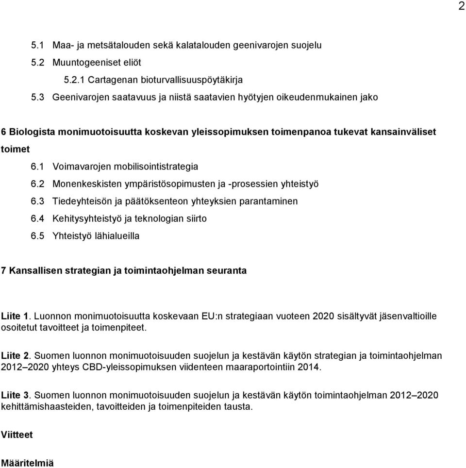 1 Voimavarojen mobilisointistrategia 6.2 Monenkeskisten ympäristösopimusten ja -prosessien yhteistyö 6.3 Tiedeyhteisön ja päätöksenteon yhteyksien parantaminen 6.