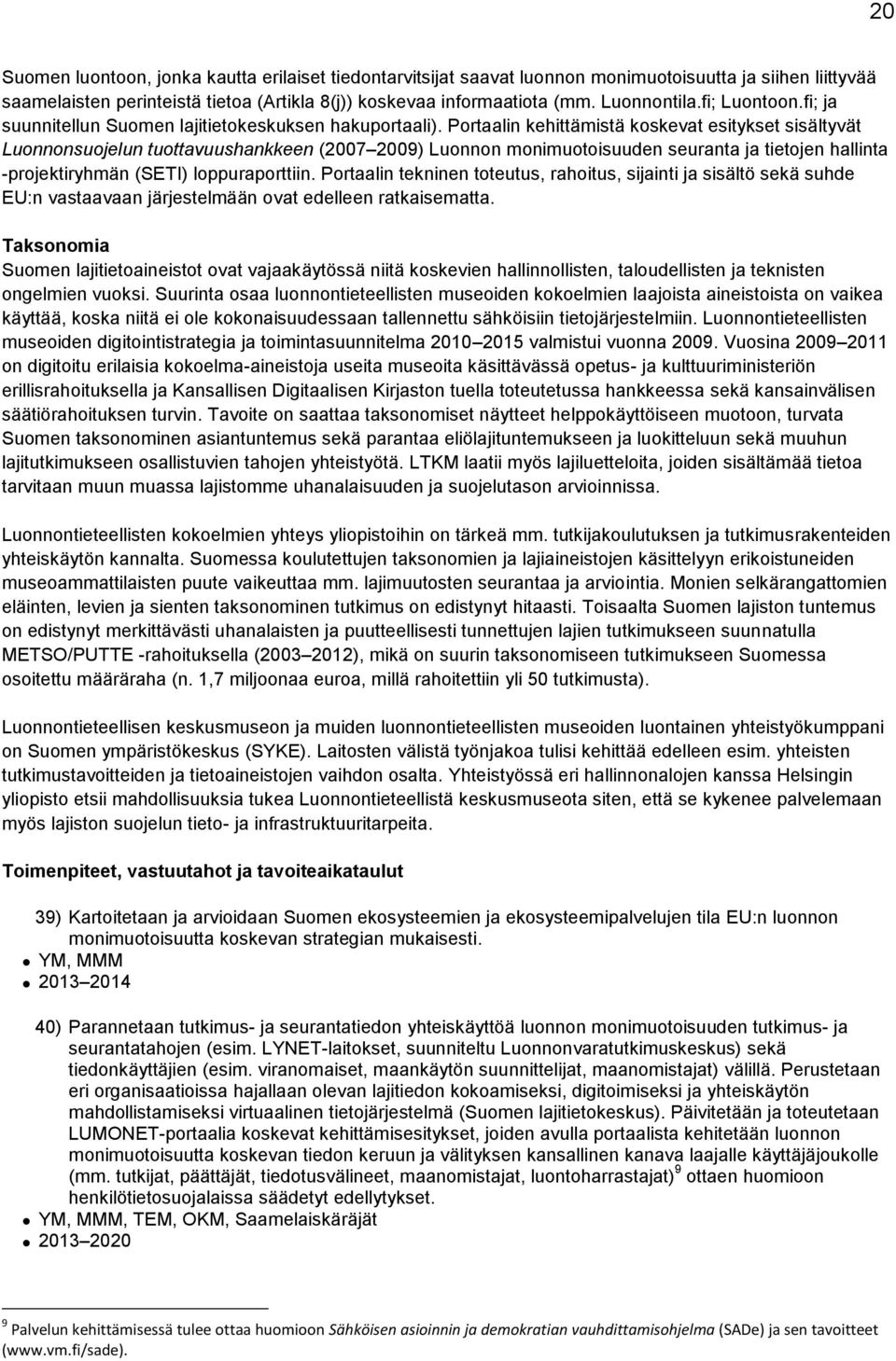 Portaalin kehittämistä koskevat esitykset sisältyvät Luonnonsuojelun tuottavuushankkeen (2007 2009) Luonnon monimuotoisuuden seuranta ja tietojen hallinta -projektiryhmän (SETI) loppuraporttiin.