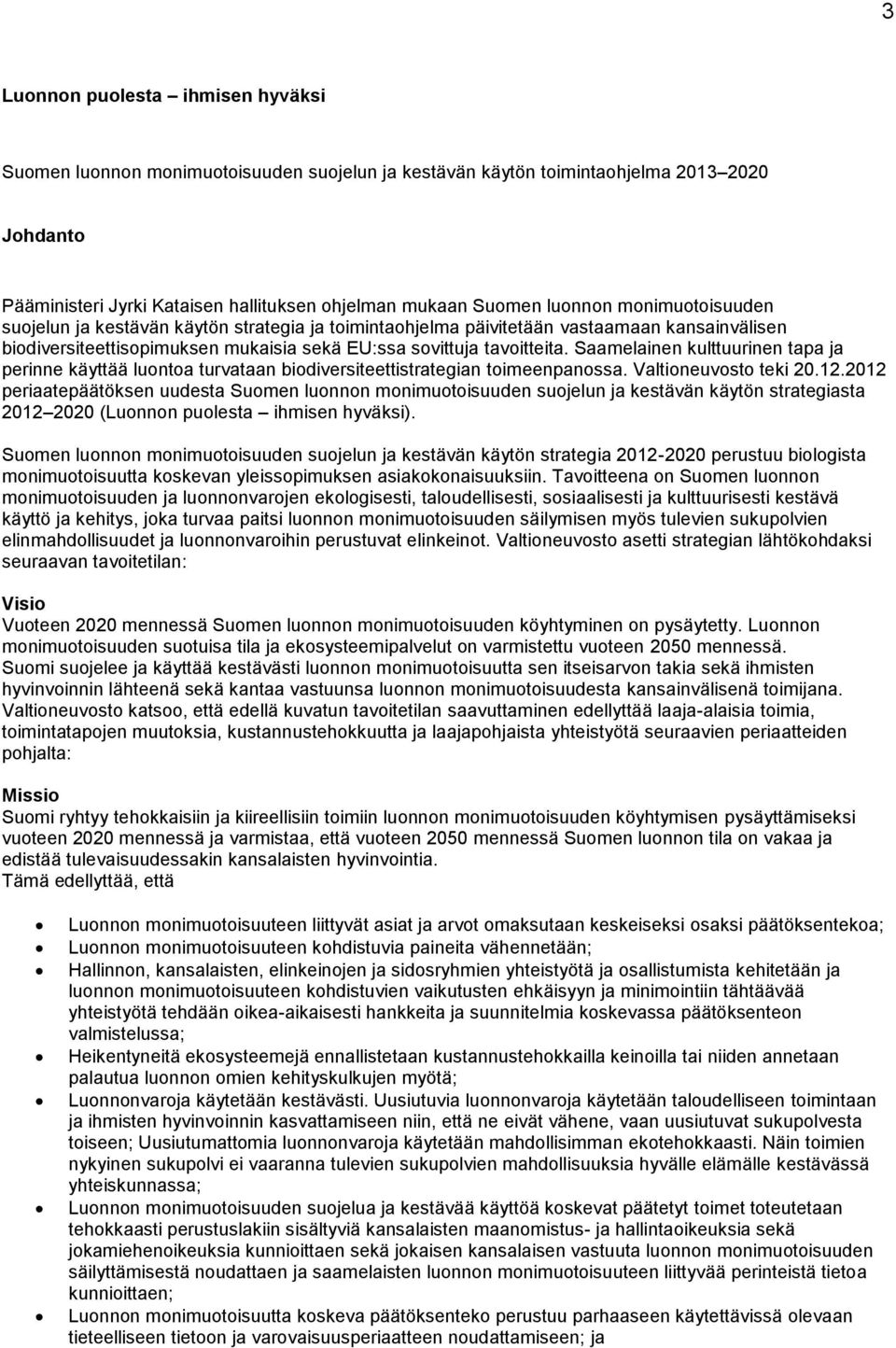 Saamelainen kulttuurinen tapa ja perinne käyttää luontoa turvataan biodiversiteettistrategian toimeenpanossa. Valtioneuvosto teki 20.12.