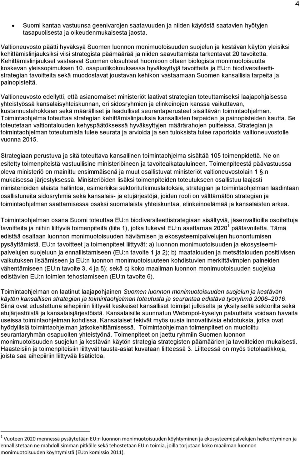 tavoitetta. Kehittämislinjaukset vastaavat Suomen olosuhteet huomioon ottaen biologista monimuotoisuutta koskevan yleissopimuksen 10.