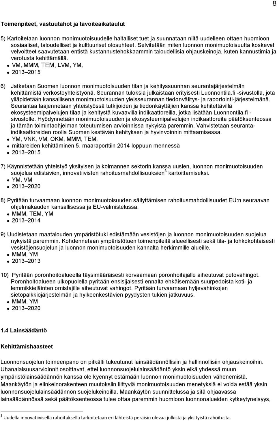 VM, MMM, TEM, LVM, YM, 2013 2015 6) Jatketaan Suomen luonnon monimuotoisuuden tilan ja kehityssuunnan seurantajärjestelmän kehittämistä verkostoyhteistyönä.