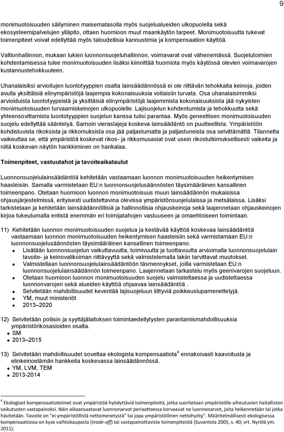 Suojelutoimien kohdentamisessa tulee monimuotoisuuden lisäksi kiinnittää huomiota myös käytössä olevien voimavarojen kustannustehokkuuteen.