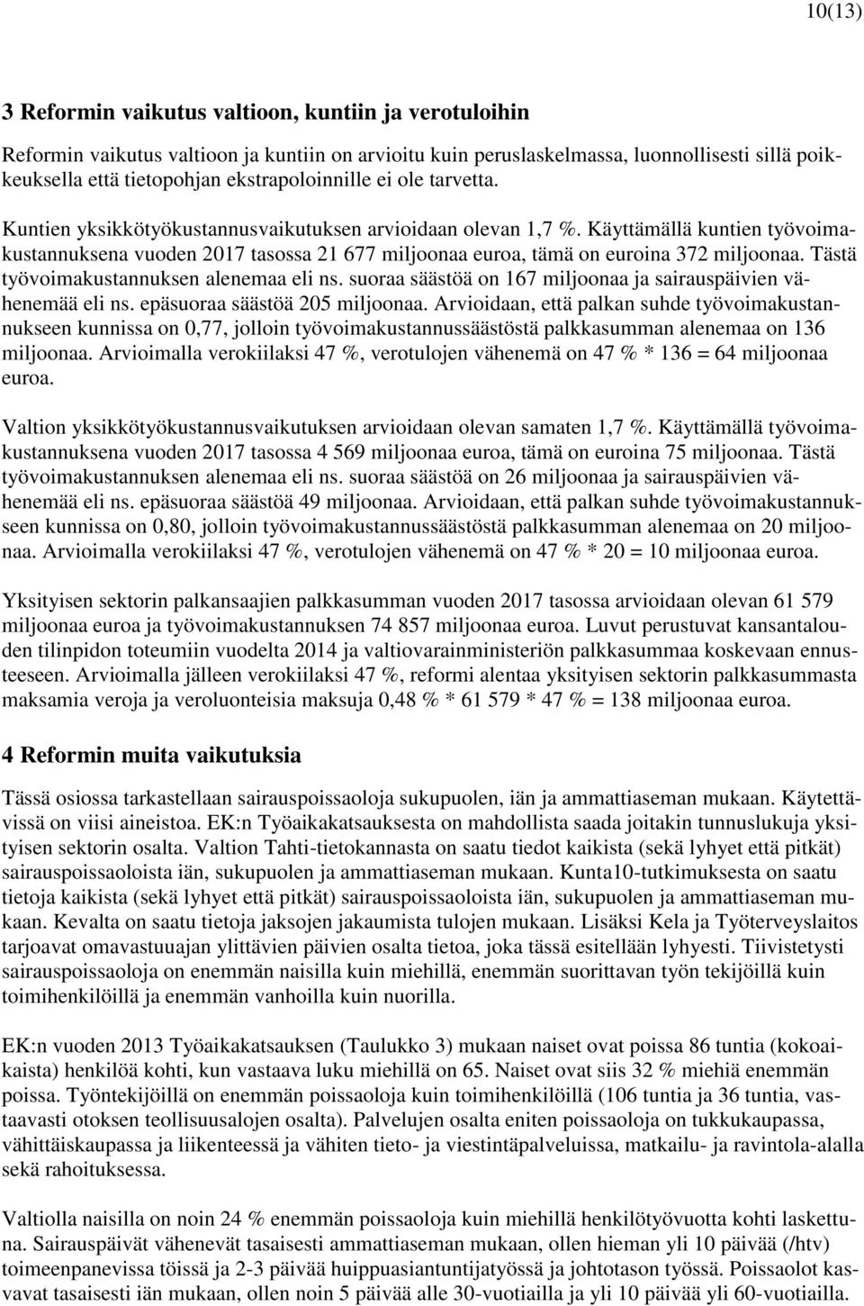 Käyttämällä kuntien työvoimakustannuksena vuoden 2017 tasossa 21 677 miljoonaa euroa, tämä on euroina 372 miljoonaa. Tästä työvoimakustannuksen alenemaa eli ns.