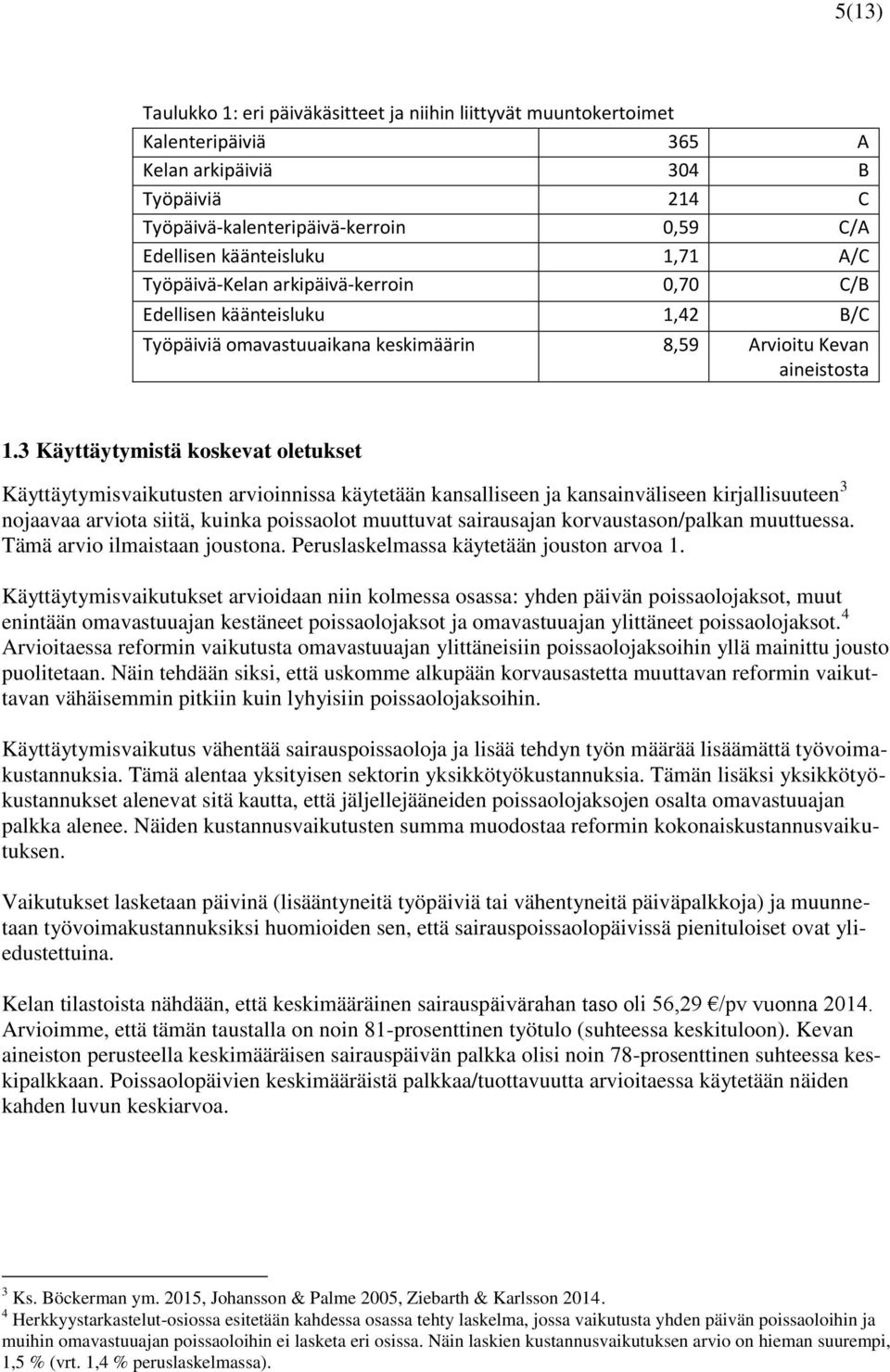 3 Käyttäytymistä koskevat oletukset Käyttäytymisvaikutusten arvioinnissa käytetään kansalliseen ja kansainväliseen kirjallisuuteen 3 nojaavaa arviota siitä, kuinka poissaolot muuttuvat sairausajan