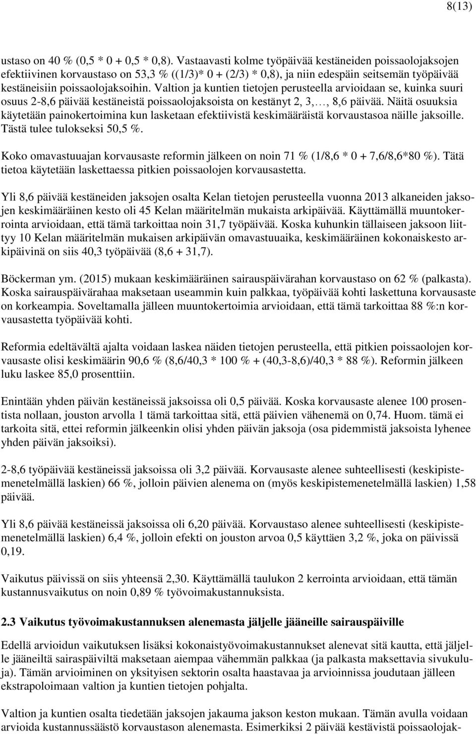 Valtion ja kuntien tietojen perusteella arvioidaan se, kuinka suuri osuus 2-8,6 päivää kestäneistä poissaolojaksoista on kestänyt 2, 3,, 8,6 päivää.