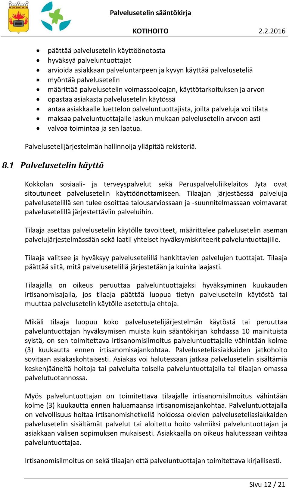 palvelusetelin arvoon asti valvoa toimintaa ja sen laatua. Palvelusetelijärjestelmän hallinnoija ylläpitää rekisteriä. 8.