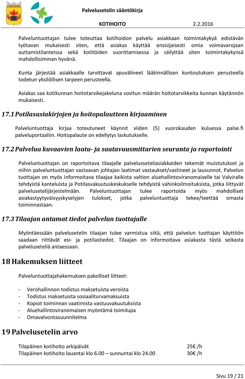 Kunta järjestää asiakkaalle tarvittavat apuvälineet lääkinnällisen kuntoutuksen perusteella todetun yksilöllisen tarpeen perusteella.