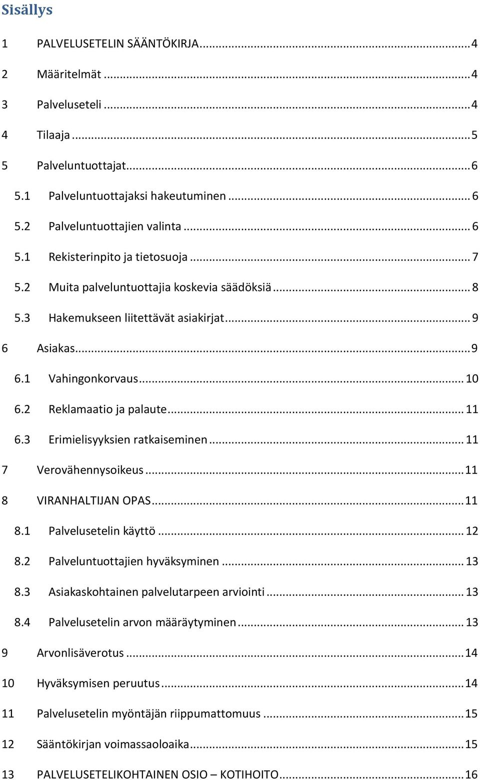 2 Reklamaatio ja palaute... 11 6.3 Erimielisyyksien ratkaiseminen... 11 7 Verovähennysoikeus... 11 8 VIRANHALTIJAN OPAS... 11 8.1 Palvelusetelin käyttö... 12 8.2 Palveluntuottajien hyväksyminen... 13 8.