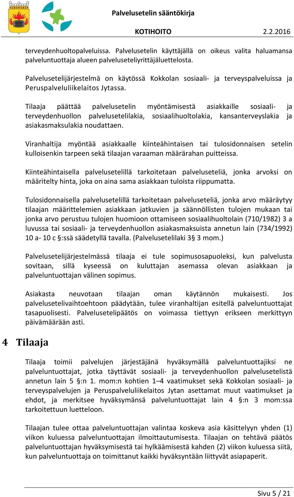 Tilaaja päättää palvelusetelin myöntämisestä asiakkaille sosiaali- ja terveydenhuollon palvelusetelilakia, sosiaalihuoltolakia, kansanterveyslakia ja asiakasmaksulakia noudattaen.