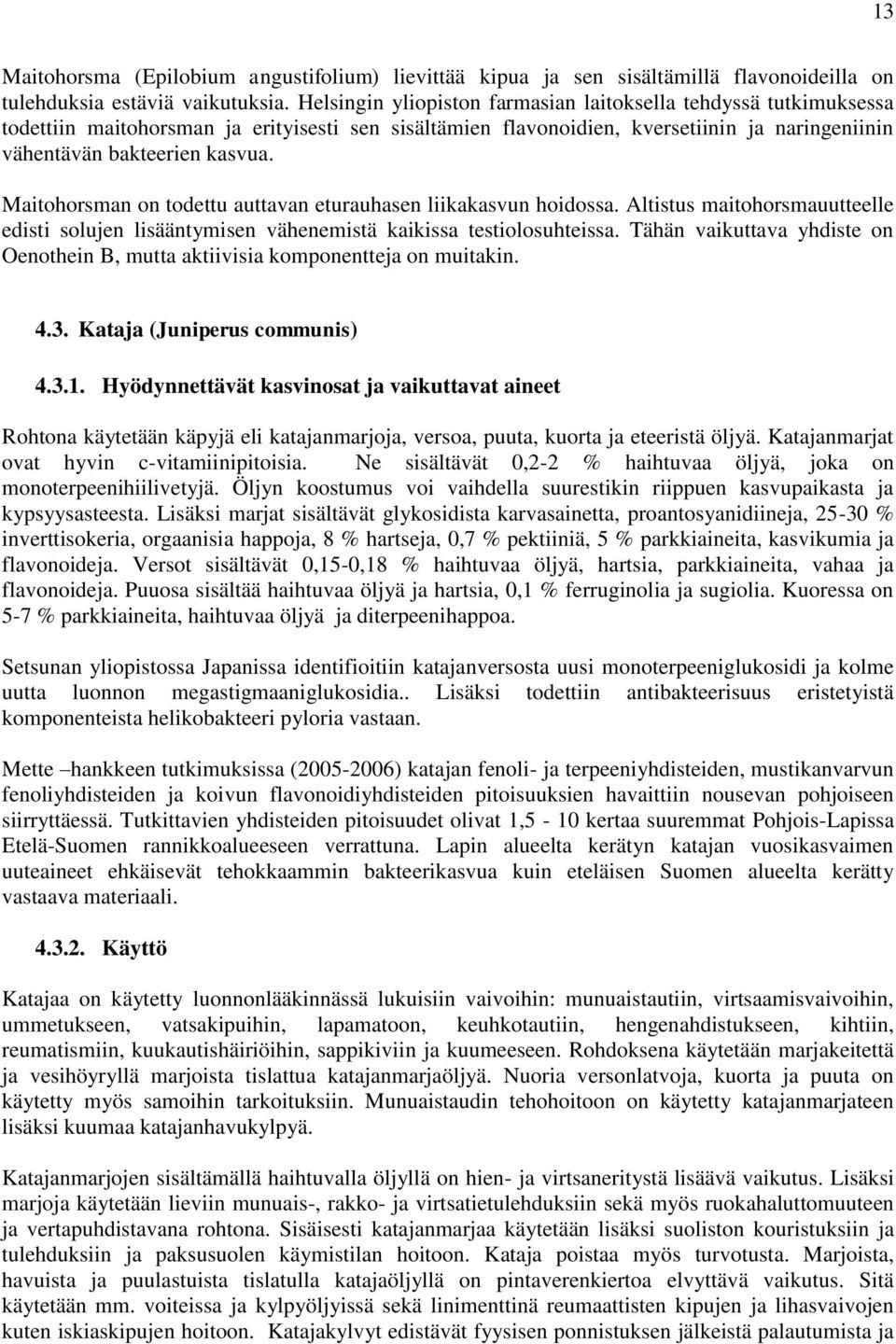 Maitohorsman on todettu auttavan eturauhasen liikakasvun hoidossa. Altistus maitohorsmauutteelle edisti solujen lisääntymisen vähenemistä kaikissa testiolosuhteissa.