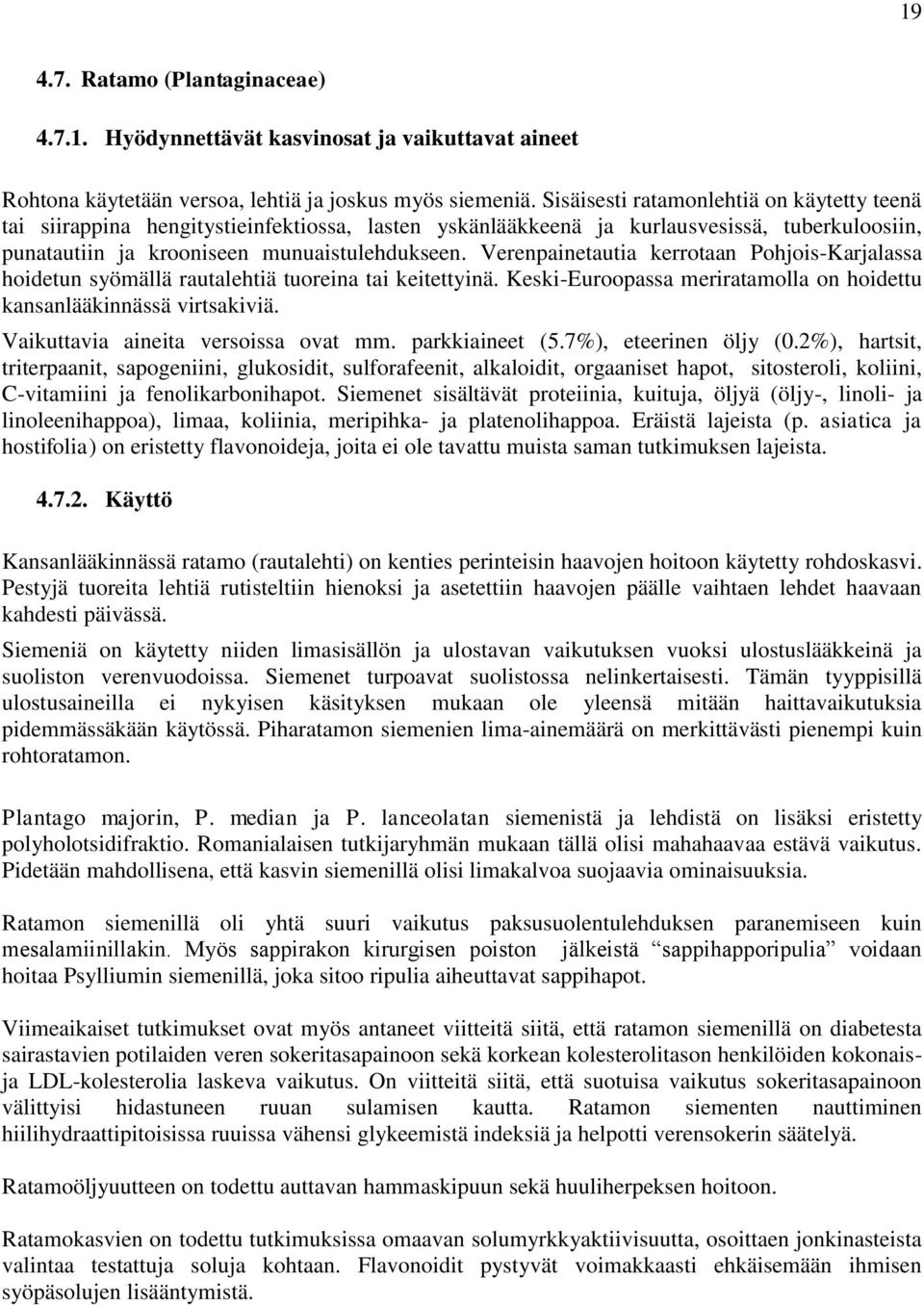 Verenpainetautia kerrotaan Pohjois-Karjalassa hoidetun syömällä rautalehtiä tuoreina tai keitettyinä. Keski-Euroopassa meriratamolla on hoidettu kansanlääkinnässä virtsakiviä.