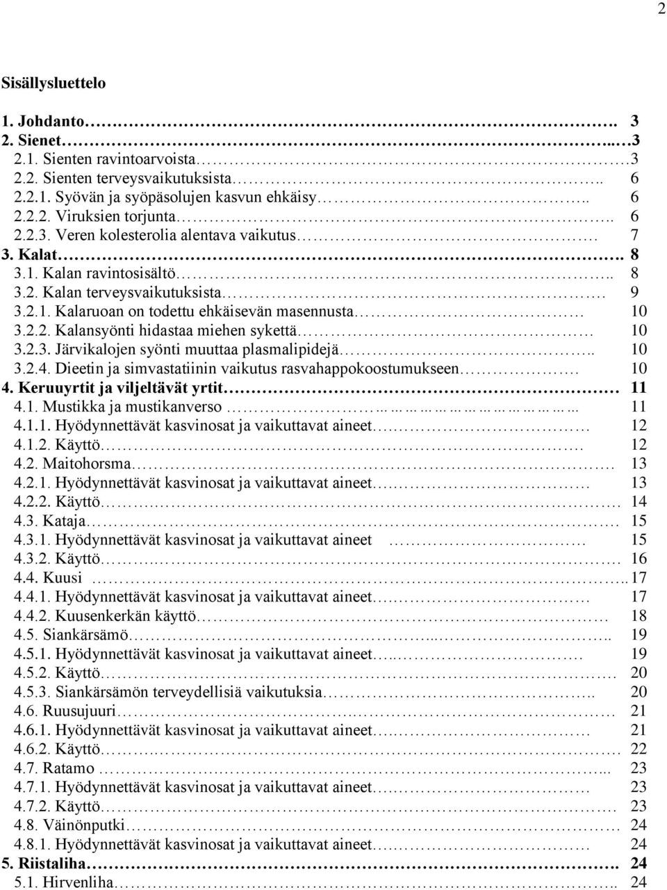 . 10 3.2.4. Dieetin ja simvastatiinin vaikutus rasvahappokoostumukseen. 10 4. Keruuyrtit ja viljeltävät yrtit 11 4.1. Mustikka ja mustikanverso 11 4.1.1. Hyödynnettävät kasvinosat ja vaikuttavat aineet.