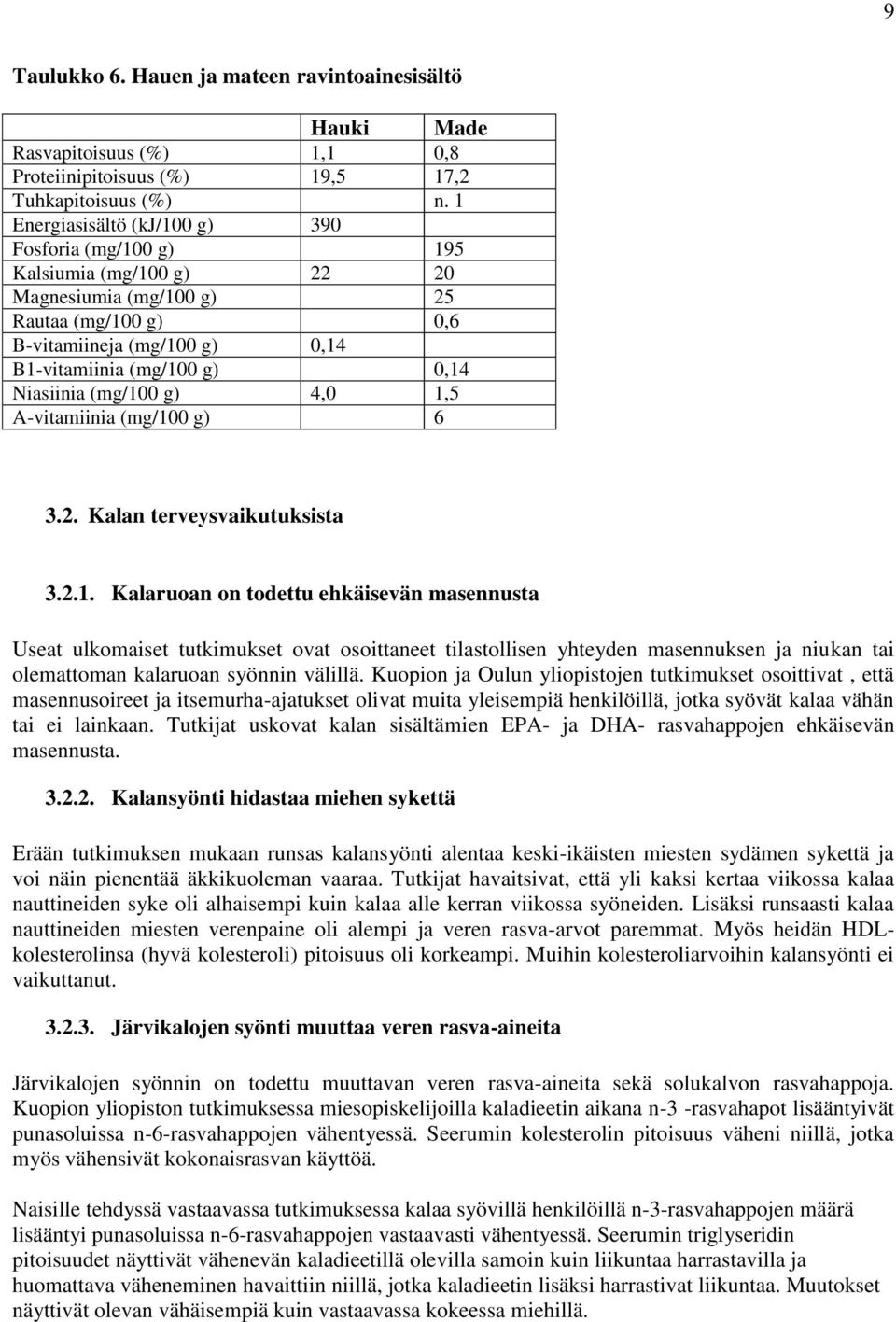 Niasiinia (mg/100 g) 4,0 1,5 A-vitamiinia (mg/100 g) 6 3.2. Kalan terveysvaikutuksista 3.2.1. Kalaruoan on todettu ehkäisevän masennusta Useat ulkomaiset tutkimukset ovat osoittaneet tilastollisen yhteyden masennuksen ja niukan tai olemattoman kalaruoan syönnin välillä.