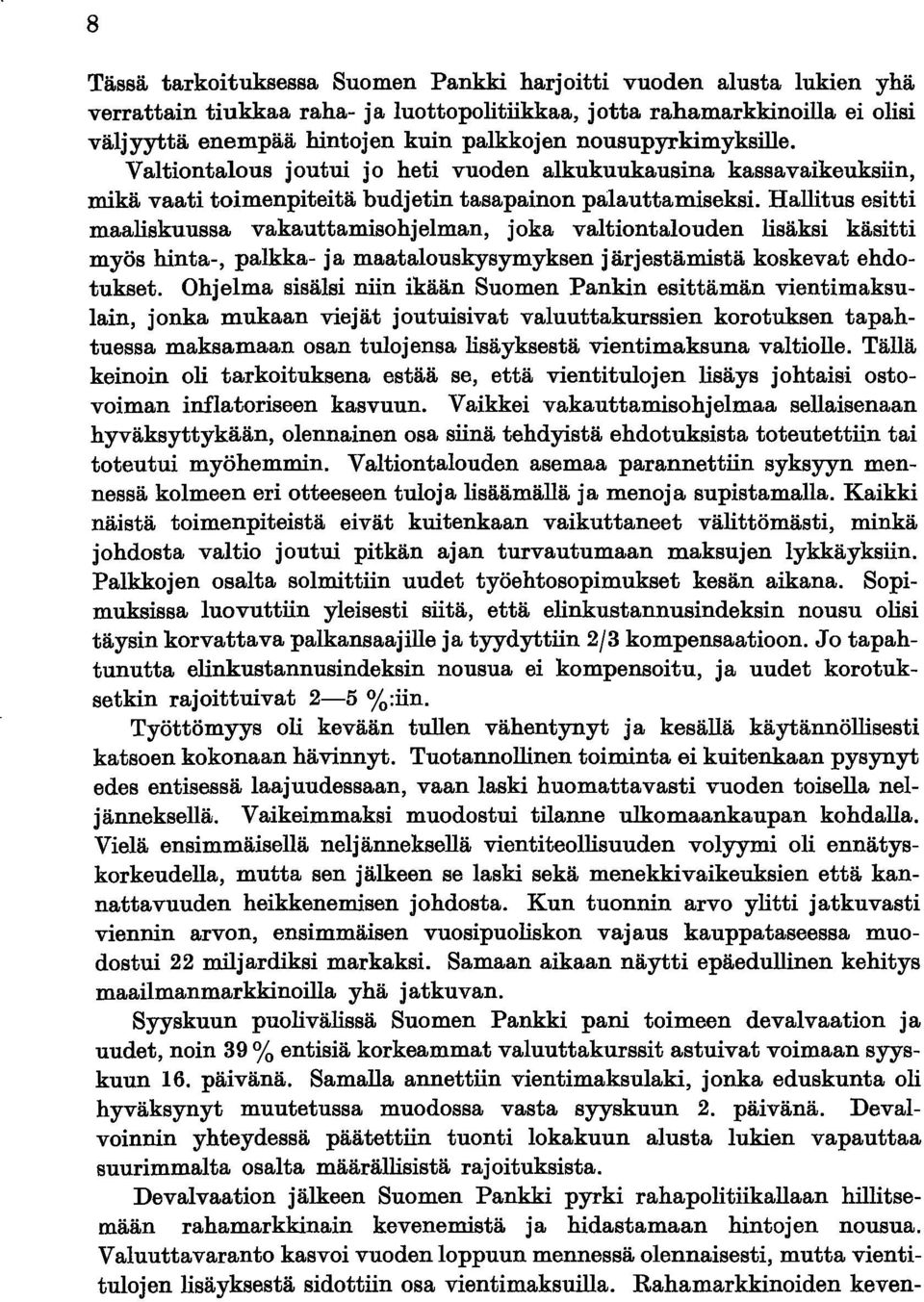 Hallitus esitti maaliskuussa vakauttamisohjelman, joka valtiontalouden lisäksi käsitti myös hinta-, palkka- ja maatalouskysymyksen järjestämistä koskevat ehdotukset.