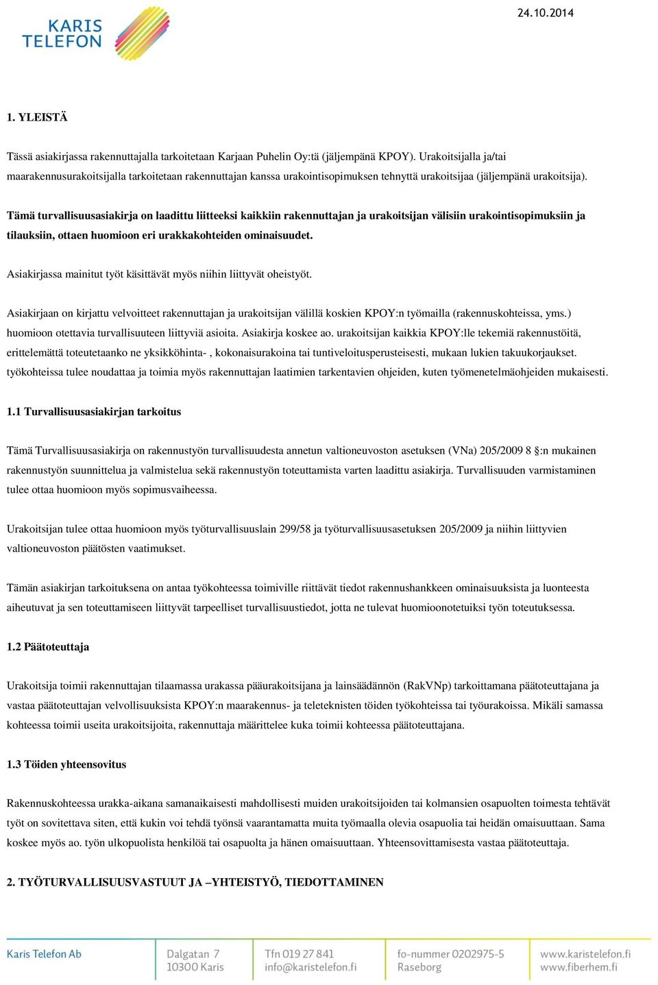 Tämä turvallisuusasiakirja on laadittu liitteeksi kaikkiin rakennuttajan ja urakoitsijan välisiin urakointisopimuksiin ja tilauksiin, ottaen huomioon eri urakkakohteiden ominaisuudet.