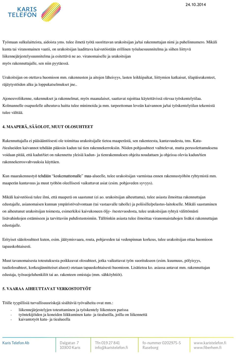 viranomaiselle ja urakoitsijan myös rakennuttajalle, sen niin pyytäessä. Urakoitsijan on otettava huomioon mm.