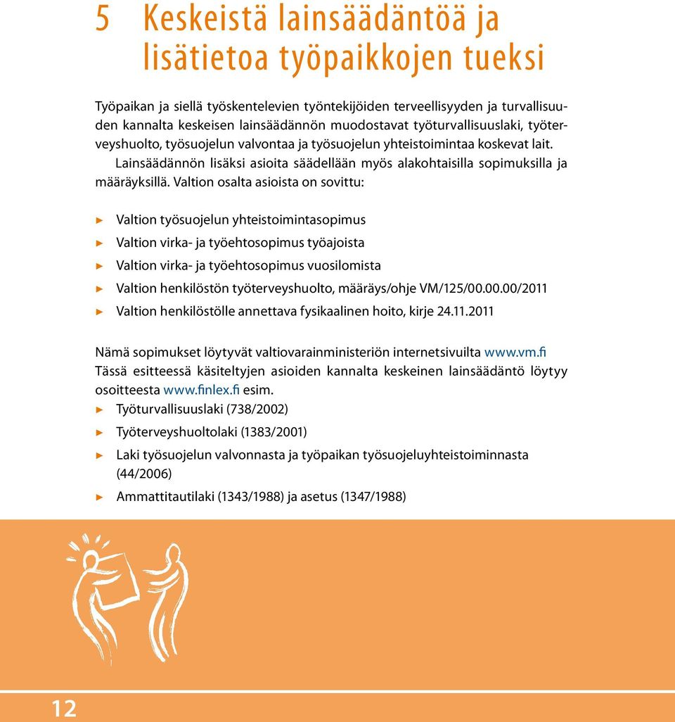 Valtion osalta asioista on sovittu: Valtion työsuojelun yhteistoimintasopimus Valtion virka- ja työehtosopimus työajoista Valtion virka- ja työehtosopimus vuosilomista Valtion henkilöstön
