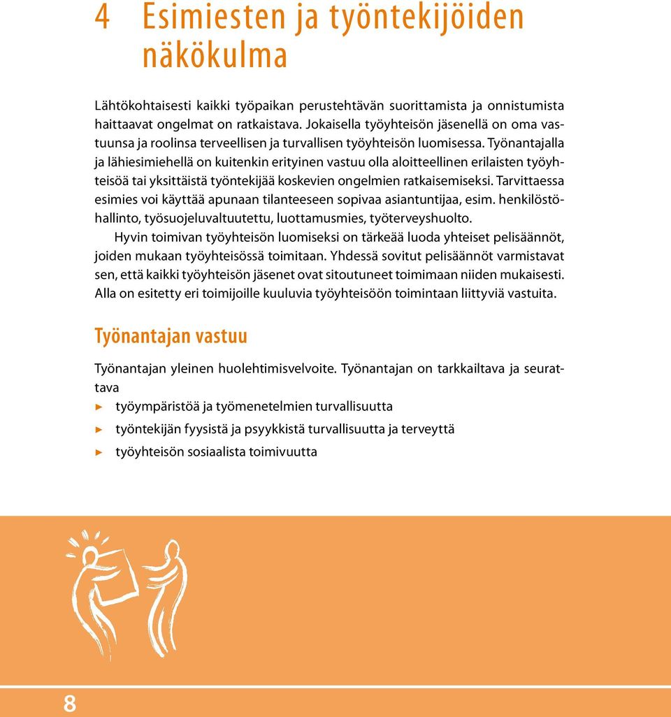 Työnantajalla ja lähiesimiehellä on kuitenkin erityinen vastuu olla aloitteellinen erilaisten työyhteisöä tai yksittäistä työntekijää koskevien ongelmien ratkaisemiseksi.