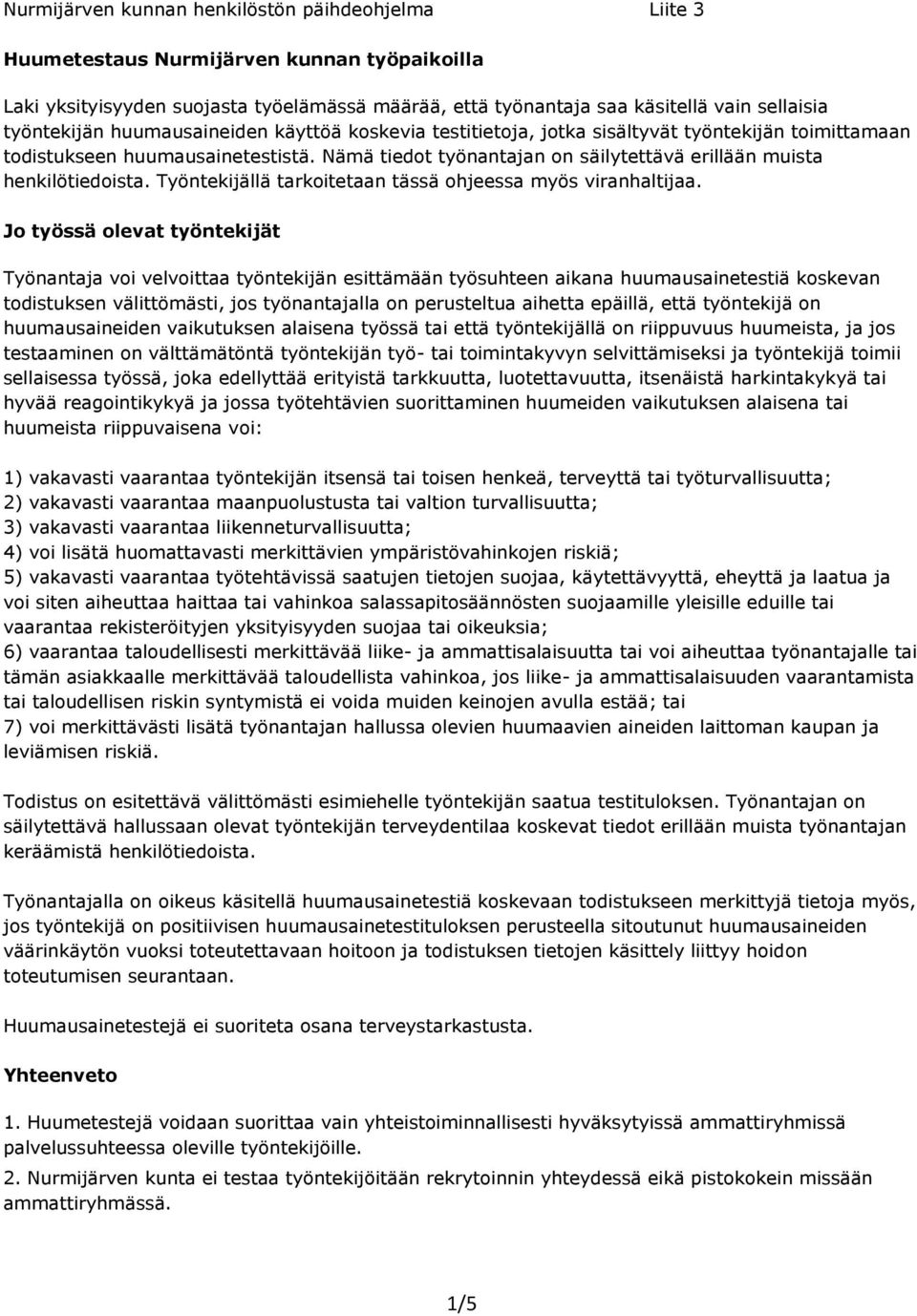 Nämä tiedot työnantajan on säilytettävä erillään muista henkilötiedoista. Työntekijällä tarkoitetaan tässä ohjeessa myös viranhaltijaa.
