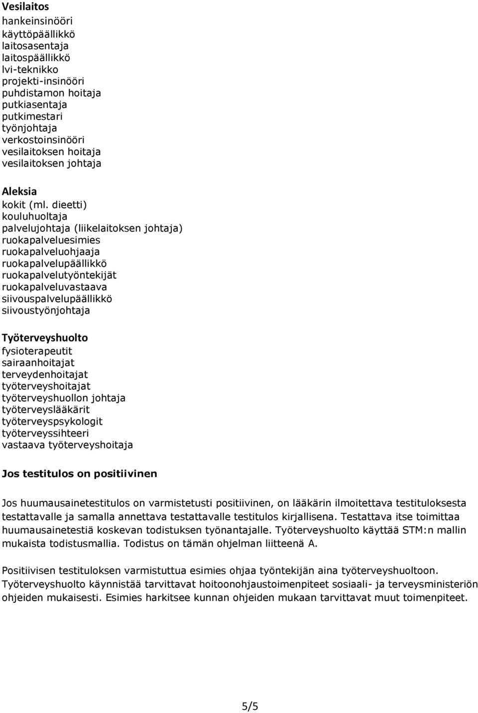 dieetti) kouluhuoltaja palvelujohtaja (liikelaitoksen johtaja) ruokapalveluesimies ruokapalveluohjaaja ruokapalvelupäällikkö ruokapalvelutyöntekijät ruokapalveluvastaava siivouspalvelupäällikkö
