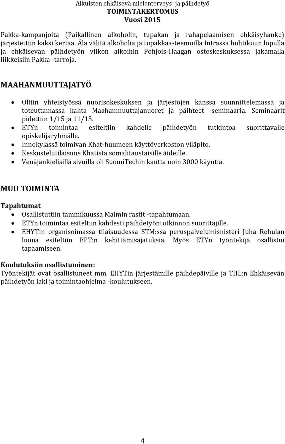 MAAHANMUUTTAJATYÖ Oltiin yhteistyössä nuorisokeskuksen ja järjestöjen kanssa suunnittelemassa ja toteuttamassa kahta Maahanmuuttajanuoret ja päihteet -seminaaria. Seminaarit pidettiin 1/15 ja 11/15.