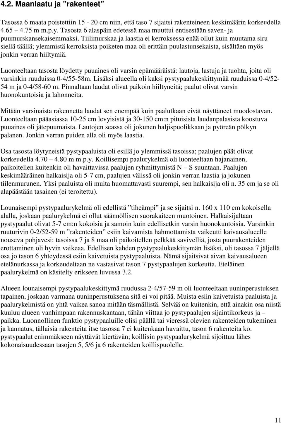 Tiilimurskaa ja laastia ei kerroksessa enää ollut kuin muutama siru siellä täällä; ylemmistä kerroksista poiketen maa oli erittäin puulastunsekaista, sisältäen myös jonkin verran hiiltymiä.