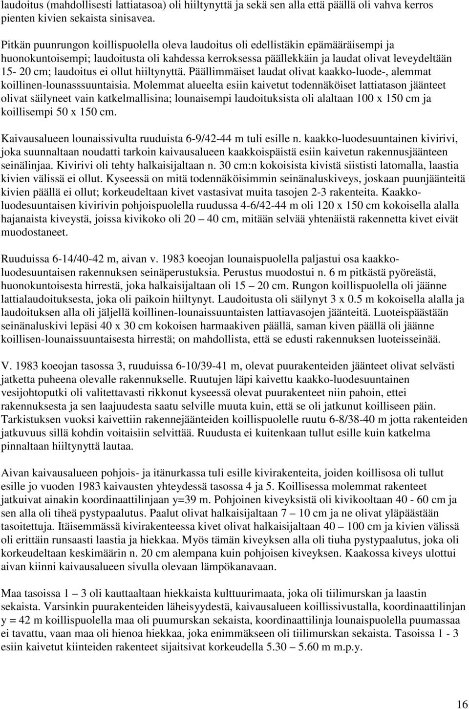 laudoitus ei ollut hiiltynyttä. Päällimmäiset laudat olivat kaakko-luode-, alemmat koillinen-lounasssuuntaisia.