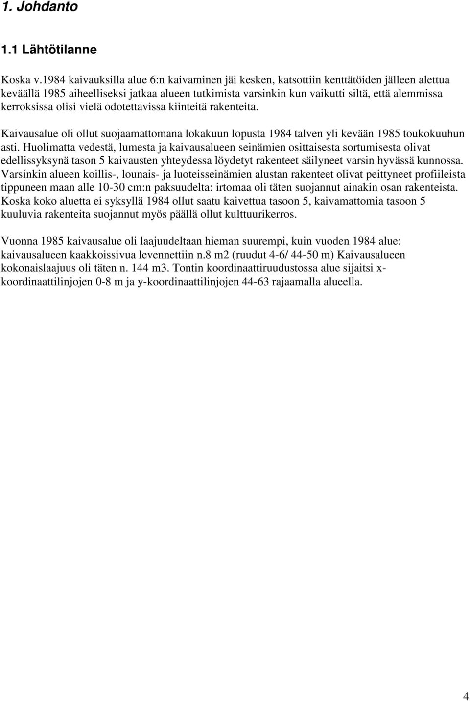 olisi vielä odotettavissa kiinteitä rakenteita. Kaivausalue oli ollut suojaamattomana lokakuun lopusta 1984 talven yli kevään 1985 toukokuuhun asti.