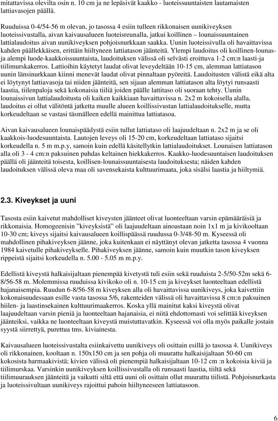 uunikiveyksen pohjoisnurkkaan saakka. Uunin luoteissivulla oli havaittavissa kahden päällekkäisen, erittäin hiiltyneen lattiatason jäänteitä.