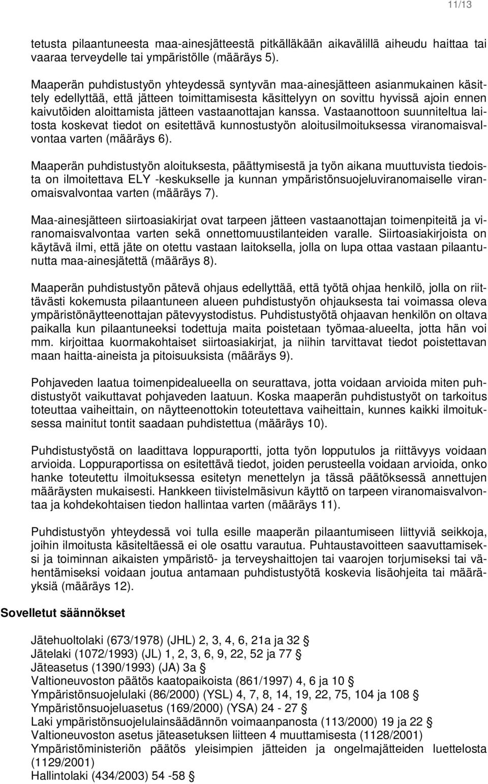 jätteen vastaanottajan kanssa. Vastaanottoon suunniteltua laitosta koskevat tiedot on esitettävä kunnostustyön aloitusilmoituksessa viranomaisvalvontaa varten (määräys 6).