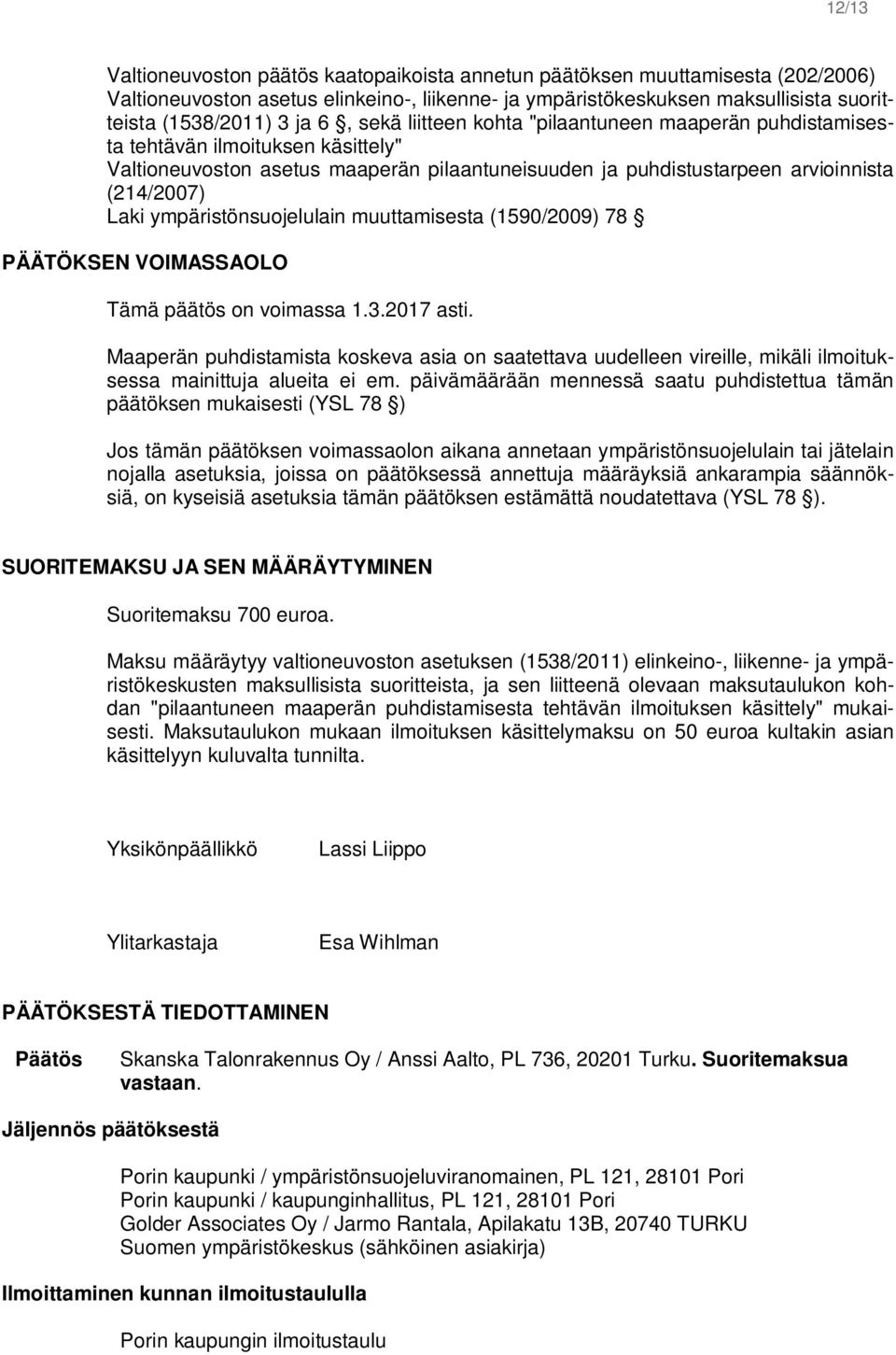 ympäristönsuojelulain muuttamisesta (1590/2009) 78 PÄÄTÖKSEN VOIMASSAOLO Tämä päätös on voimassa 1.3.2017 asti.