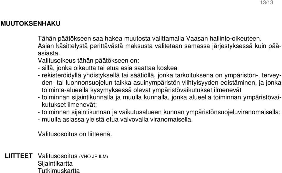 luonnonsuojelun taikka asuinympäristön viihtyisyyden edistäminen, ja jonka toiminta-alueella kysymyksessä olevat ympäristövaikutukset ilmenevät - toiminnan sijaintikunnalla ja muulla kunnalla, jonka