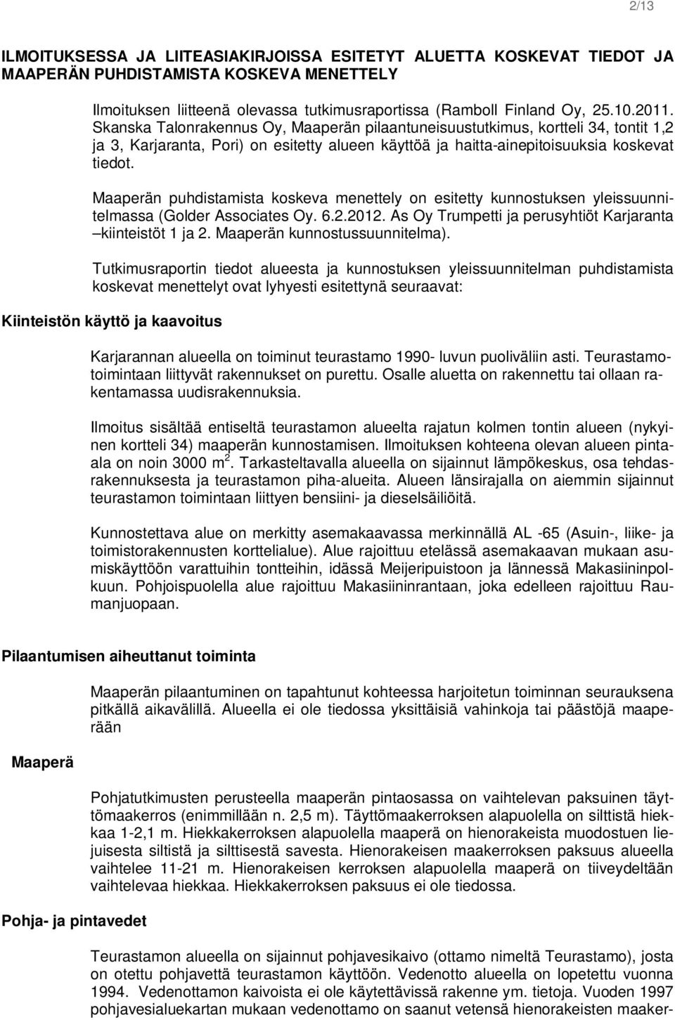 Maaperän puhdistamista koskeva menettely on esitetty kunnostuksen yleissuunnitelmassa (Golder Associates Oy. 6.2.2012. As Oy Trumpetti ja perusyhtiöt Karjaranta kiinteistöt 1 ja 2.