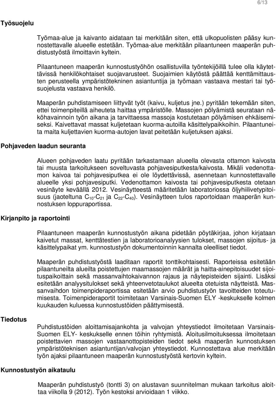 Pilaantuneen maaperän kunnostustyöhön osallistuvilla työntekijöillä tulee olla käytettävissä henkilökohtaiset suojavarusteet.