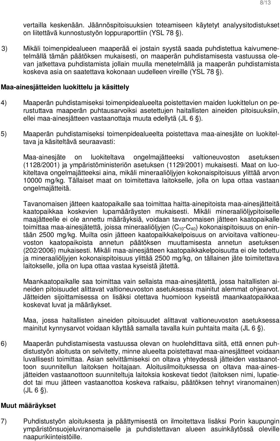 muulla menetelmällä ja maaperän puhdistamista koskeva asia on saatettava kokonaan uudelleen vireille (YSL 78 ).